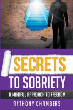 Secrets To Sobriety, A Mindful Approach to Freedom af Chambers Anthony Chambers