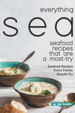 Everything Sea - Seafood Recipes that are a most-try af Smith Ida Smith