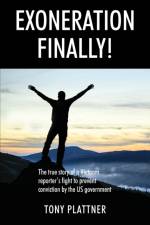 EXONERATION FINALLY! The true story of a Vietnam reporter's fight to prevent conviction by the US government af Tony Plattner