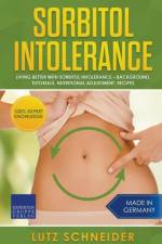 Sorbitol Intolerance - Living Better With Sorbitol Intolerance - Background, Tutorials, Nutritional Adjustment, Recipes af Schneider Lutz Schneider