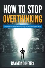 How to Stop Overthinking Stop Worrying and Be Mentally Tough by Decluttering Your Mind af Henry Raymond Henry
