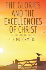 Glories and the Excellencies of Christ af McCormick F. McCormick