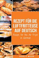 Rezept fur die Luftfritteuse auf Deutsch/ Recipe for the Air Fryer af Mason Charlie Mason