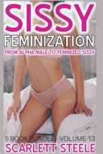 Sissy Feminization - From Alpha Male to Feminized Sissy - 5 Book Bundle - Volume 13 af Steele Scarlett Steele