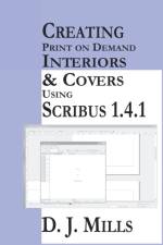 Creating Print On Demand Interiors & Covers Using Scribus 1.4.1 af Mills D. J. Mills
