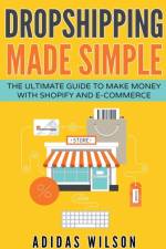 Dropshipping Made Simple - The Ultimate Guide To Make Money With Shopify And E-Commerce af Wilson Adidas Wilson