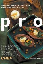 Amazing Recipes That Will Make You Feel Like A Pro af Smith Ida Smith