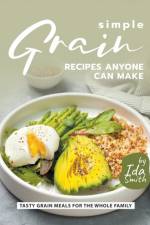 Simple Grain Recipes Anyone Can Make af Smith Ida Smith