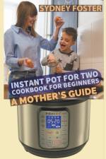 Instant Pot for Two Cookbook for Beginners af Foster Sydney Foster