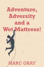 Adventure, Adversity and a Wet Mattress! af Marc Gray