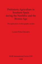 Prehistoric Agriculture in Southern Spain during the Neolithic and the Bronze Age af Leonor Pena-Chocarro