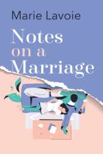 Notes on a Marriage af Marie Lavoie