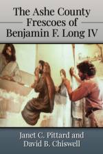 The Ashe County Frescoes of Benjamin F. Long IV af Janet C. Pittard