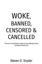 Woke, Banned, Censored & Cancelled af Steven D Snyder