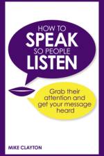How to Speak so People Listen af Mike Clayton