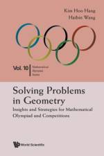 Solving Problems In Geometry: Insights And Strategies For Mathematical Olympiad And Competitions