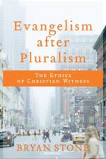 Evangelism after Pluralism – The Ethics of Christian Witness af Bryan Stone