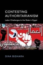 Contesting Authoritarianism af Dina (University of Alabama) Bishara