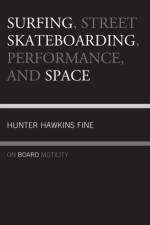 Surfing, Street Skateboarding, Performance, and Space af Hunter H. Fine