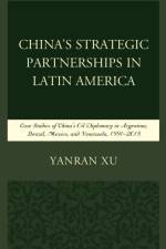 China's Strategic Partnerships in Latin America af Yanran Xu
