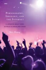Pornography, Ideology, and the Internet af Zhang Mei