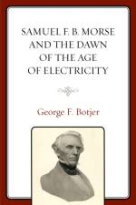 Samuel F. B. Morse and the Dawn of the Age of Electricity af George F. Botjer