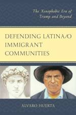 Defending Latina/o Immigrant Communities af Alvaro Huerta