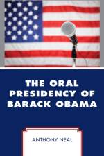 The Oral Presidency of Barack Obama af Anthony Neal