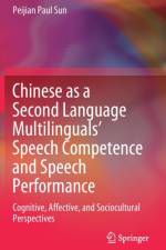 Chinese as a Second Language Multilinguals' Speech Competence and Speech Performance af Peijian Paul Sun