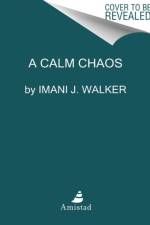 A Calm Chaos af Imani J. Walker