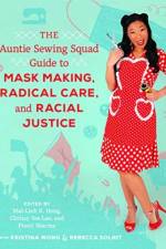 The Auntie Sewing Squad Guide to Mask Making, Radical Care, and Racial Justice