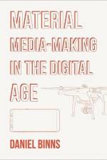 Material Media-Making in the Digital Age af Daniel (RMIT University Binns