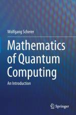 Mathematics of Quantum Computing af Wolfgang Scherer