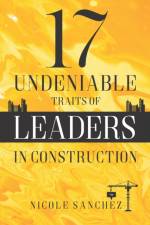 17 Undeniable Traits of Leaders in Construction af Nicole Sanchez