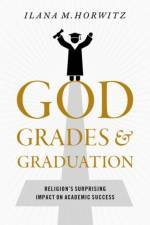 God, Grades, and Graduation af Ilana M. (Assistant Professor and Fields-Rayant Chair of Contemporary Jewish Life Horwitz