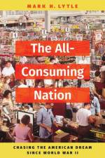 The All-Consuming Nation af Mark H. (Lyford Patterson and Mary Gray Edwards Professor of History Emeritus Lytle