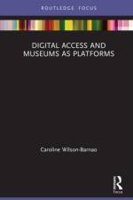 Digital Access and Museums as Platforms af Caroline (Lecturer | School of Communication and Art | The University of Queensland | Brisbane Queensland | Australia) Wilson-Barnao