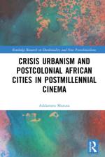 Crisis Urbanism and Postcolonial African Cities in Postmillennial Cinema af Addamms (University of Cape Town Mututa