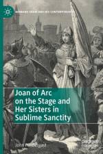 Joan of Arc on the Stage and Her Sisters in Sublime Sanctity af John Pendergast