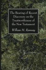 The Bearing of Recent Discovery on the Trustworthiness of the New Testament af William M Ramsay