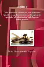 Della normativa urbanistica, con particolare riguardo ai regolamenti edilizi, alle legislature speciali e alle disposizioni sulle barriere architettoniche af Piero Antonio Esposito