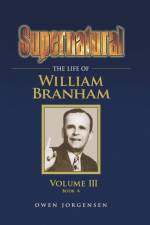 Supernatural - The Life of William Branham, Volume III (Book 6) af Jorgensen Owen Jorgensen