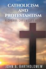 Catholicism and Protestantism af Bartholomew John B. Bartholomew