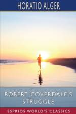 Robert Coverdale's Struggle (Esprios Classics) af Horatio Alger