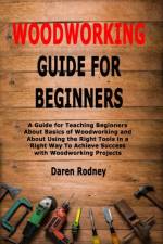 Woodworking Guide for Beginners af Daren Rodney