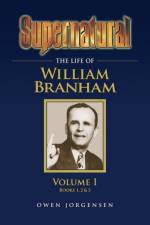 Supernatural - The Life of William Branham Volume 1 af Owen Jorgensen