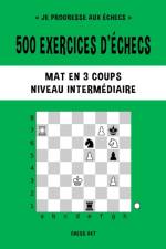 500 exercices d'echecs, Mat en 3 coups, Niveau Intermediaire af Chess Akt
