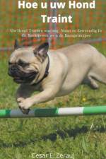Hoe u uw Hond Traint Uw Hond Trainen was nog Nooit zo Eenvoudig In dit Boek geven we u de Basisprincipes af Cesar E Zerauj