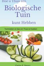 Hoe u Thuis een Biologische Tuin kunt Hebben Technieken en tips om Thuis te Kweken af Carlos E Zerauj