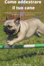 Come addestrare il tuo cane Addestrare il tuo cane non e mai stato cosi facile in questo libro ti diamo le basi af Gustavo Espinosa Juarez